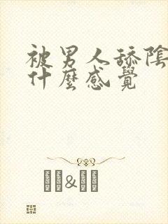 被男人舔阴蒂是什么感觉