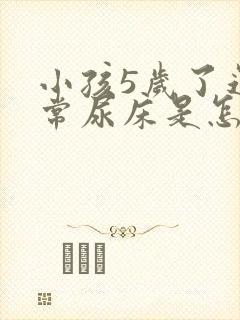 小孩5岁了还经常尿床是怎么回事