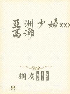 亚洲少妇xxx高潮