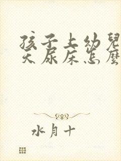 孩子上幼儿园天天尿床怎么办