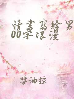 情书写给男生500字浪漫