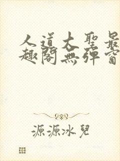 人道大圣最新笔趣阁无弹窗