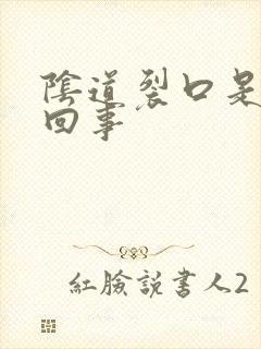 阴道裂口是怎么回事