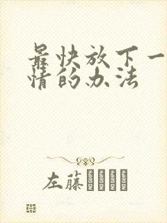 最快放下一段感情的办法