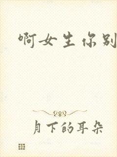 啊女生你别舔了