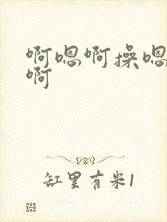 啊嗯啊操嗯啊嗯啊