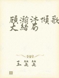 顾瀚沐倾歌短剧大结局