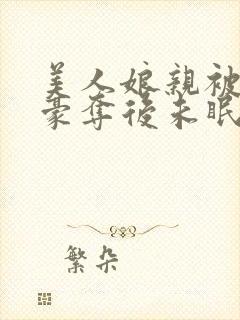 美人娘亲被巧取豪夺后未眠灯