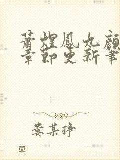 萧煜凤九颜最新章节更新笔趣阁