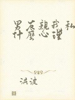 男友亲我私密是什么心理