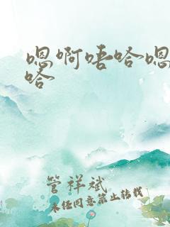 嗯啊唔哈嗯啊唔哈