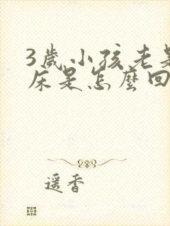 3岁小孩老是尿床是怎么回事