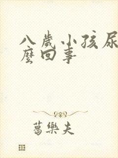 八岁小孩尿床怎么回事