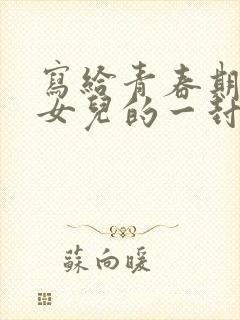 写给青春期早恋女儿的一封信