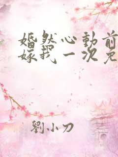 婚然心动前妻再嫁我一次免费