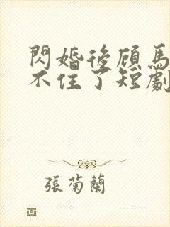 闪婚后顾马甲藏不住了短剧