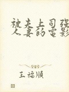 被夫上司强暴的人妻的电影