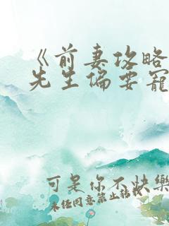 《前妻攻略:傅先生偏要宠我》