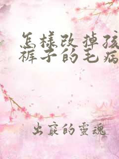 怎样改掉孩子尿裤子的毛病