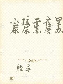 小孩子夜里老是尿床怎么办