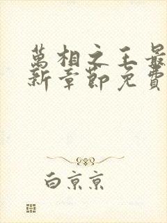 万相之王最新更新章节免费阅读