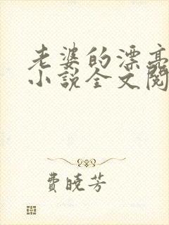 老婆的漂亮闺蜜小说全文阅读