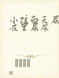 小孩白天尿裤子夜里尿床