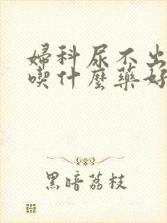 妇科尿不出来尿吃什么药好