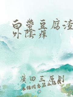 白带豆腐渣一样外阴痒