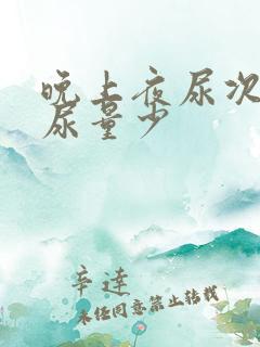 晚上夜尿次数多尿量少