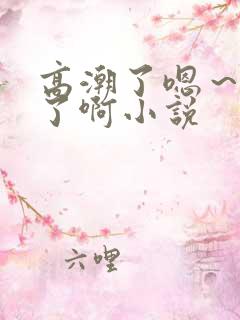 高潮了嗯～喷水了啊小说