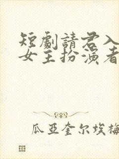 短剧请君入我怀女主扮演者
