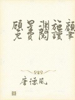 顾星渊施颜小说免费阅读笔趣阁