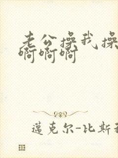 老公操我操死我啊啊啊