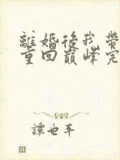 离婚后我带女儿重回巅峰完结