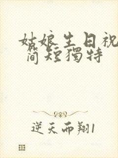 姑娘生日祝福语 简短独特