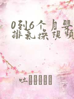 0到6个月婴儿排气操视频