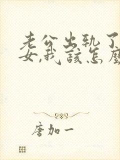 老公出轨了已婚女,我该怎么办