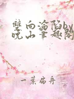 双向沦陷by齐晚山笔趣阁txt