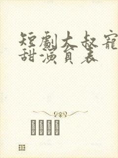 短剧大叔宠妻超甜演员表