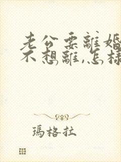 老公要离婚,我不想离,怎样挽回