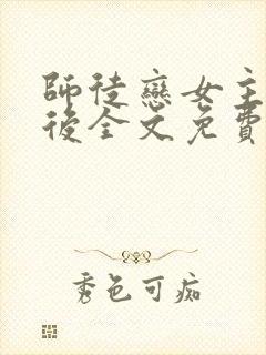 师徒恋女主觉醒后全文免费阅读