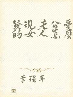 发现老公爱上别的女人怎么办