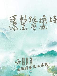 运动跳操时会尿漏怎么办