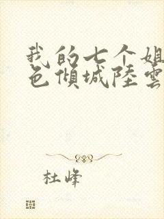 我的七个姐姐绝色倾城陆云txt