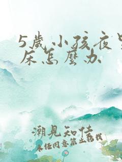 5岁小孩夜里尿床怎么办