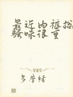 最近内裤总是尿骚味很重