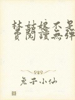 林姑娘不是人免费阅读无弹窗全文