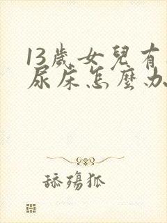 13岁女儿有时尿床怎么办