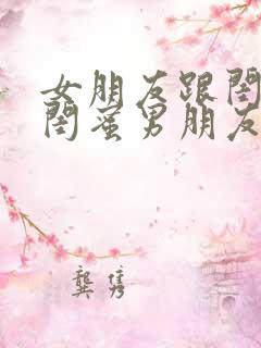 女朋友跟闺蜜和闺蜜男朋友去吃饭